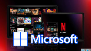 传Microsoft将于2023年收购Netflix