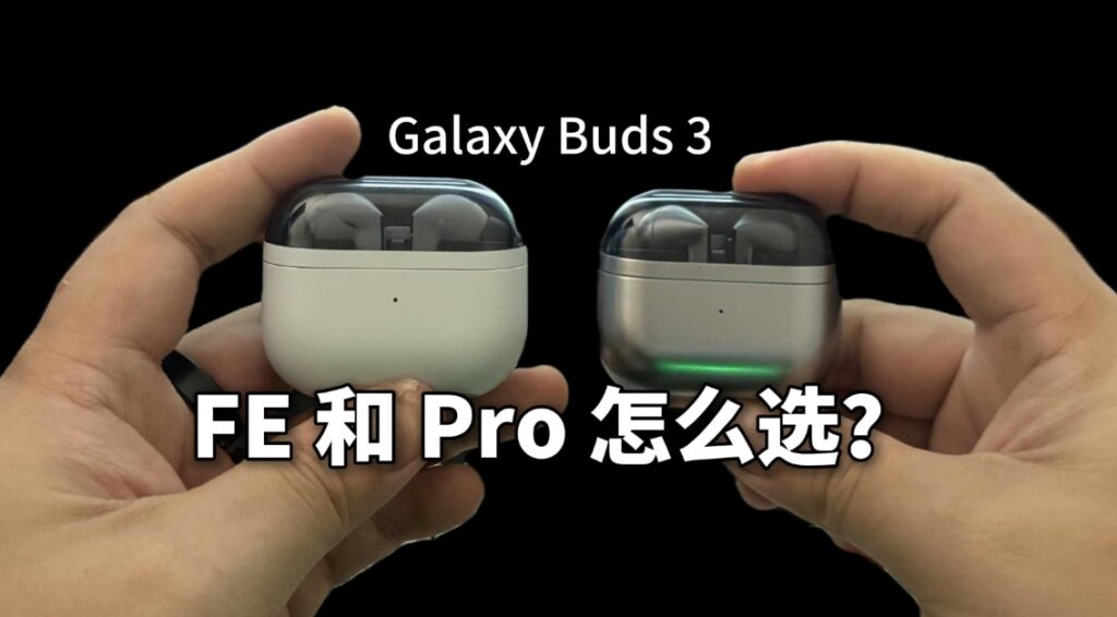 Samsung Galaxy Buds 3 FE vs Galaxy Buds 3 Pro：该怎么选？