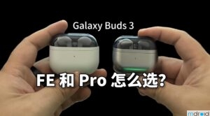 Samsung Galaxy Buds 3 FE vs Galaxy Buds 3 Pro：该怎么选？
