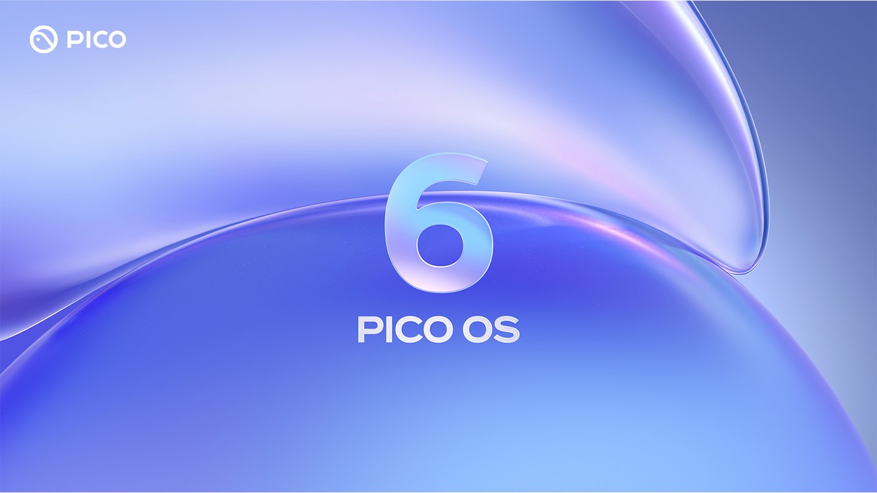 PICO OS 6 发布：重构空间计算操作系统，推动 XR 生态迈向新阶段