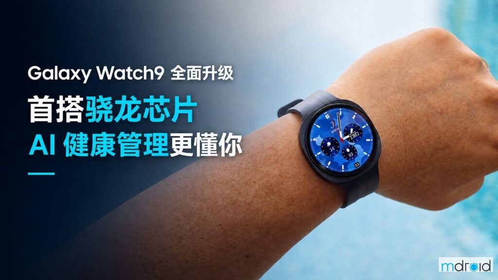 三星 Galaxy Watch9 全面升级：首搭骁龙芯片，AI 健康管理更主动、更懂你
